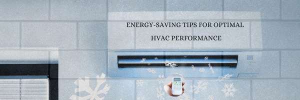 Energy-Saving Tips for Optimal HVAC Performance