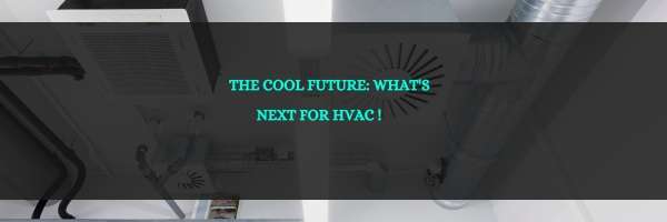 The Cool Future: What's Next For HVAC!