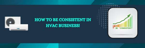 How To Be Consistent In HVAC Business!